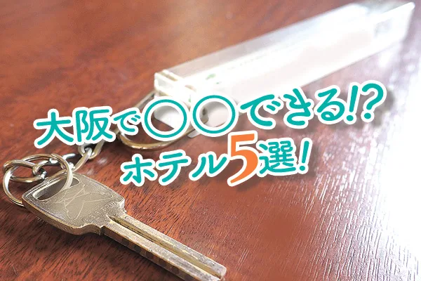 大阪で〇〇できる!?ホテル5選!
