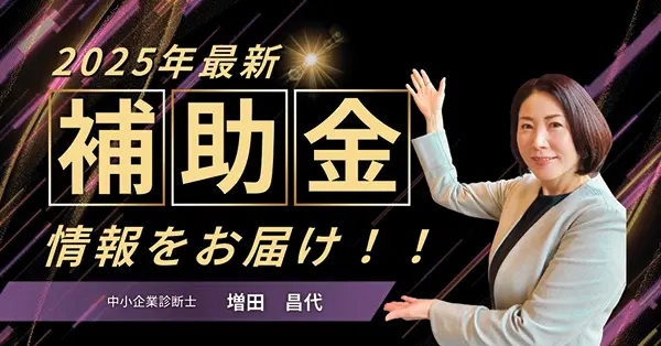 2025年最新「補助金」情報をお届け！